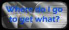 Where do I go to get What?